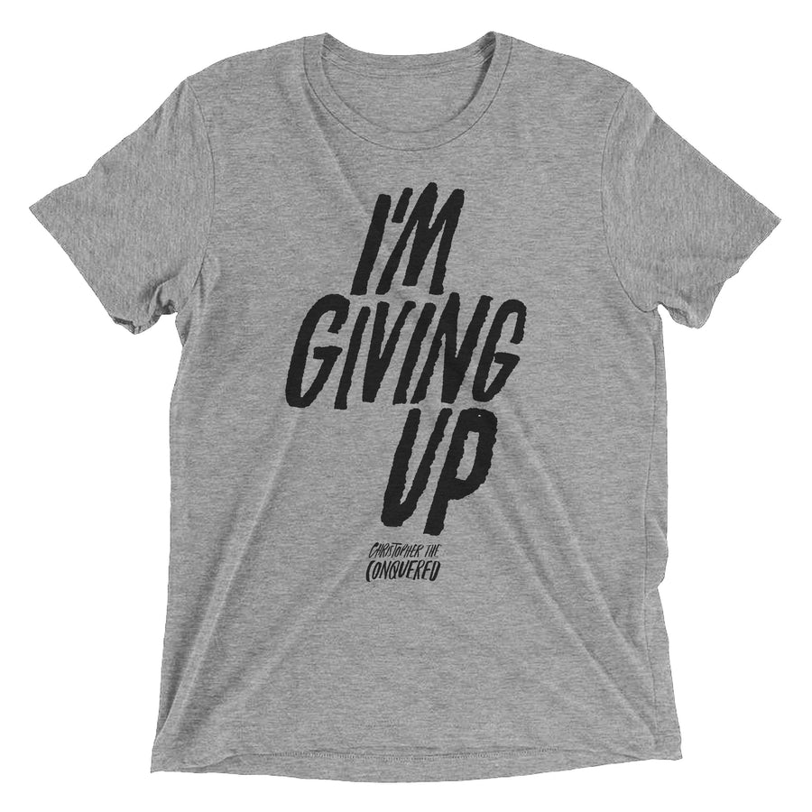 Christopher the Conquered I'm Giving Up Shirt
